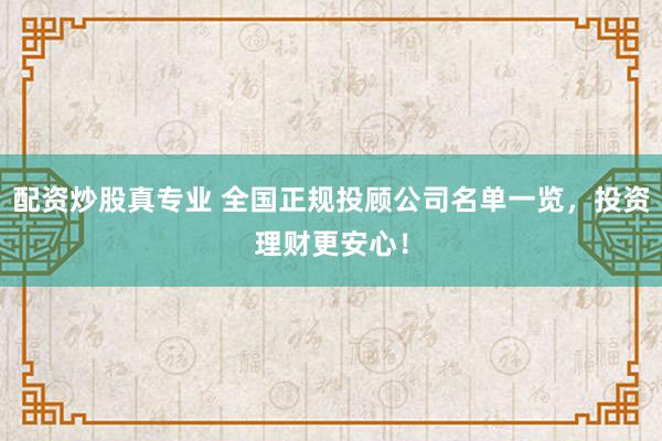 配资炒股真专业 全国正规投顾公司名单一览，投资理财更安心！
